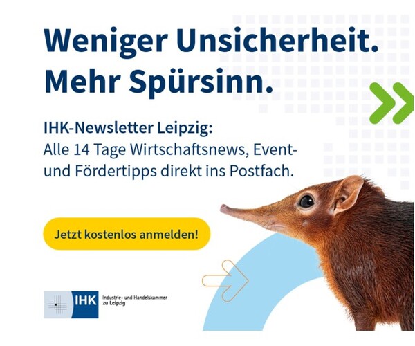 Werbebanner der IHK Leipzig: „Weniger Unsicherheit. Mehr Spürsinn.“ Hinweis auf Newsletter mit Wirtschaftsnews, Events und Fördertipps alle 14 Tage; gelber Button „Jetzt kostenlos anmelden!“. Rechts ein Rüsselhündchen (ein kleines spitznasiges Tier), Pfeil-Elemente in Grün.