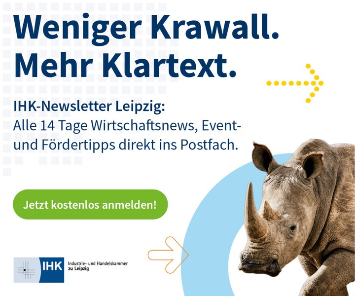 Banner der IHK Leipzig mit der Überschrift „Weniger Schnattern. Mehr Substanz.“. Darunter der Hinweis auf den IHK-Newsletter Leipzig mit Wirtschaftsnews, Event- und Fördertipps im 14-Tage-Rhythmus sowie ein gelber Button „Jetzt kostenlos anmelden!“. Rechts ist ein Nashorn zu sehen, daneben grafische Pfeile und Muster. Unten links das Logo der Industrie- und Handelskammer zu Leipzig.